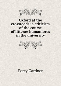 Oxford at the crossroads: a criticism of the course of litterae humaniores in the university