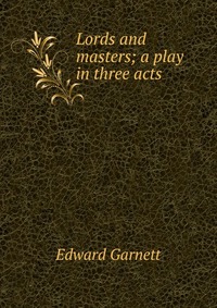 Lords and masters; a play in three acts