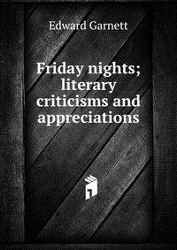 Friday nights; literary criticisms and appreciations