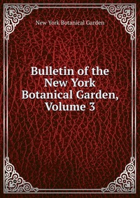 Bulletin of the New York Botanical Garden, Volume 3