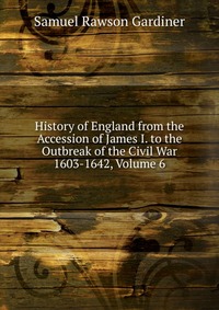 History of England from the Accession of James I. to the Outbreak of the Civil War 1603-1642, Volume 6