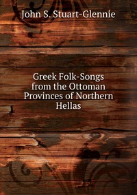 Greek Folk-Songs from the Ottoman Provinces of Northern Hellas