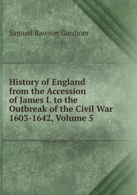 History of England from the Accession of James I. to the Outbreak of the Civil War 1603-1642, Volume 5