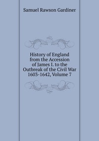 History of England from the Accession of James I. to the Outbreak of the Civil War 1603-1642, Volume 7