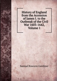 History of England from the Accession of James I. to the Outbreak of the Civil War 1603-1642, Volume 1