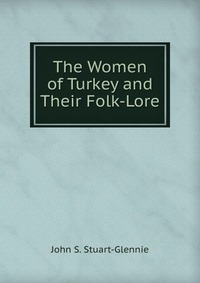 The Women of Turkey and Their Folk-Lore