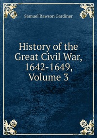 History of the Great Civil War, 1642-1649, Volume 3