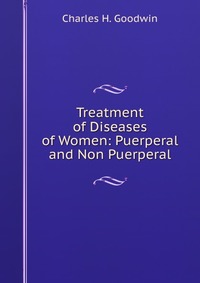 Treatment of Diseases of Women: Puerperal and Non Puerperal