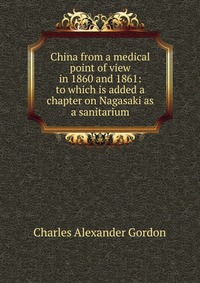 China from a medical point of view in 1860 and 1861: to which is added a chapter on Nagasaki as a sanitarium