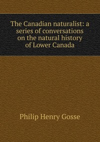 The Canadian naturalist: a series of conversations on the natural history of Lower Canada