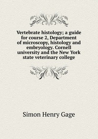 Vertebrate histology; a guide for course 2, Department of microscopy, histology and embryology. Cornell university and the New York state veterinary college