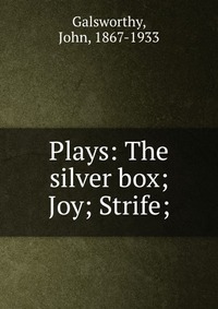 Plays: The silver box; Joy; Strife;