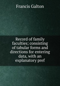 Record of family faculties; consisting of tabular forms and directions for entering data, with an explanatory pref