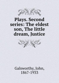 Plays. Second series: The eldest son, The little dream, Justice