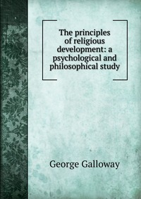 The principles of religious development: a psychological and philosophical study