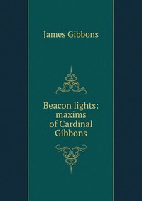 Beacon lights: maxims of Cardinal Gibbons