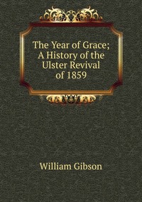 The Year of Grace; A History of the Ulster Revival of 1859