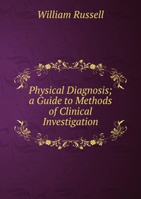 Physical Diagnosis; a Guide to Methods of Clinical Investigation