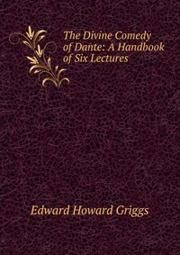 The Divine Comedy of Dante: A Handbook of Six Lectures