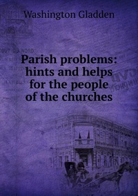 Parish problems: hints and helps for the people of the churches