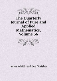 The Quarterly Journal of Pure and Applied Mathematics, Volume 36