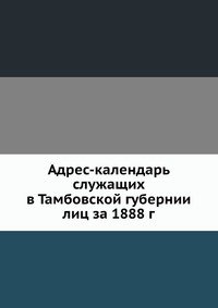 Адрес-календарь служащих в Тамбовской губернии лиц за 1888 г