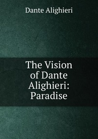 The Vision of Dante Alighieri: Paradise