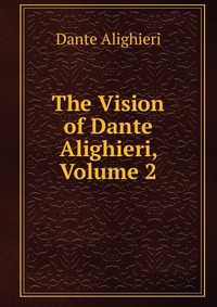 The Vision of Dante Alighieri, Volume 2