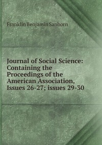 Journal of Social Science: Containing the Proceedings of the American Association, Issues 26-27; issues 29-30