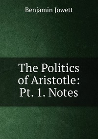 The Politics of Aristotle: Pt. 1. Notes