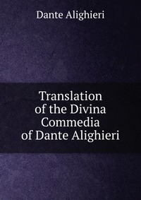 Translation of the Divina Commedia of Dante Alighieri