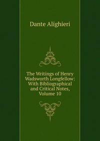 The Writings of Henry Wadsworth Longfellow: With Bibliographical and Critical Notes, Volume 10