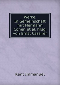 Werke. In Gemeinschaft mit Hermann Cohen et al. hrsg. von Ernst Cassirer