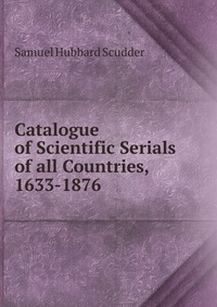 Catalogue of Scientific Serials of all Countries, 1633-1876