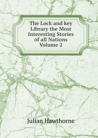 The Lock and key Library the Most Interesting Stories of all Nations Volume 2