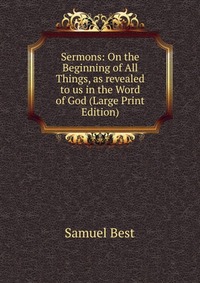 Sermons: On the Beginning of All Things, as revealed to us in the Word of God (Large Print Edition)