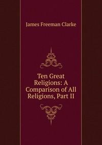 Ten Great Religions: A Comparison of All Religions, Part II