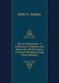 Vestry Harmonies: A Collection of Hymns and Tunes for All Occasions of Social Worship (Large Print Edition)