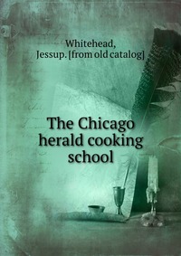 The Chicago herald cooking school