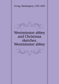 Westminster abbey and Christmas sketches. Westminster abbey