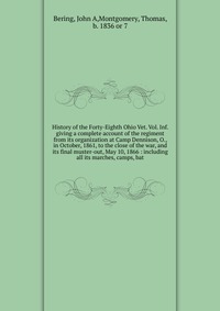 History of the Forty-Eighth Ohio Vet. Vol. Inf. giving a complete account of the regiment from its organization at Camp Dennison, O., in October, 1861, to the close of the war, and its final 