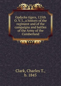 Opdycke tigers, 125th O. V. I., a history of the regiment and of the campaigns and battles of the Army of the Cumberland