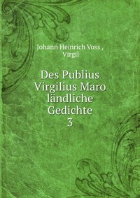 Des Publius Virgilius Maro landliche Gedichte