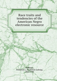 Race traits and tendencies of the American Negro electronic resource