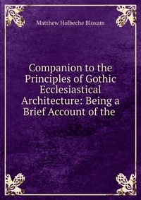 Companion to the Principles of Gothic Ecclesiastical Architecture