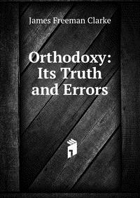 Orthodoxy: Its Truth and Errors