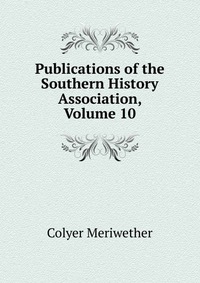 Publications of the Southern History Association, Volume 10