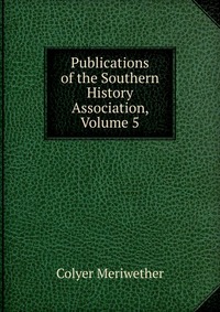 Publications of the Southern History Association, Volume 5