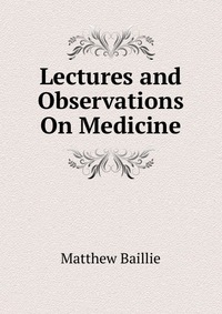 Lectures and Observations On Medicine