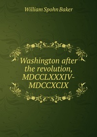 Washington after the revolution, MDCCLXXXIV-MDCCXCIX